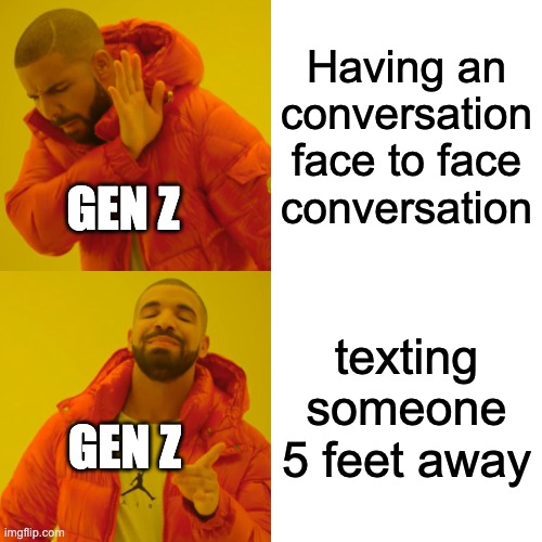 Drake Hotline Bling | Having an conversation face to face conversation; GEN Z; texting someone 5 feet away; GEN Z | image tagged in memes,drake hotline bling | made w/ Imgflip meme maker