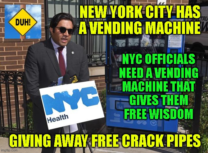 NEW YORK CITY HAS
A VENDING MACHINE; NYC OFFICIALS
NEED A VENDING
MACHINE THAT
GIVES THEM
FREE WISDOM; GIVING AWAY FREE CRACK PIPES | made w/ Imgflip meme maker