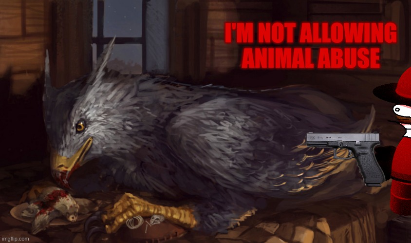 @post below | I'M NOT ALLOWING ANIMAL ABUSE | image tagged in buckbeak | made w/ Imgflip meme maker