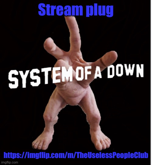 Hand creature | Stream plug; https://imgflip.com/m/TheUselessPeopleClub | image tagged in hand creature | made w/ Imgflip meme maker