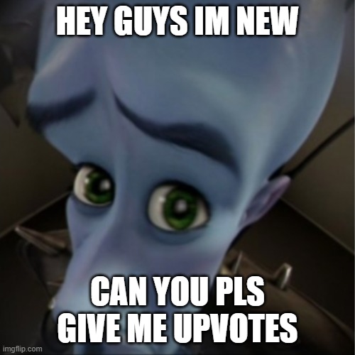 please im beging you ill talk to my crush at 10 upvotes | HEY GUYS IM NEW; CAN YOU PLS GIVE ME UPVOTES | image tagged in megamind peeking,funny,new | made w/ Imgflip meme maker