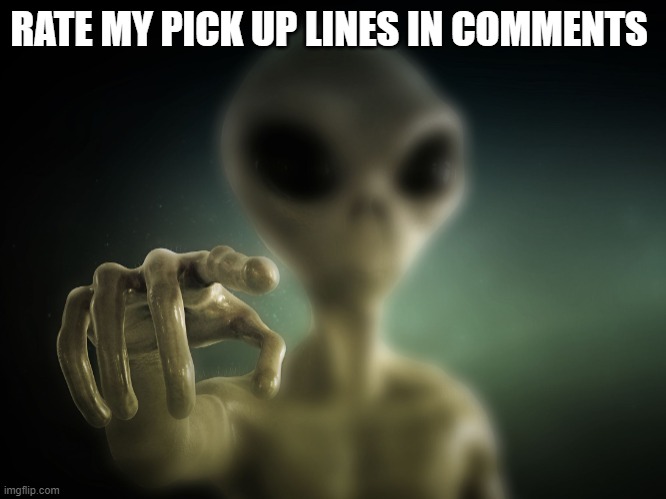 you | RATE MY PICK UP LINES IN COMMENTS | image tagged in you | made w/ Imgflip meme maker