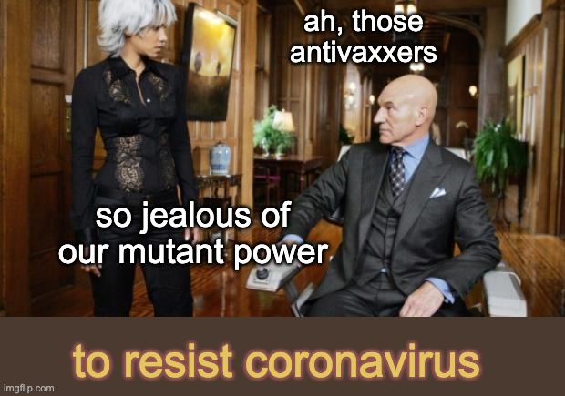 XMEN | ah, those
antivaxxers so jealous of our mutant power to resist coronavirus | image tagged in xmen | made w/ Imgflip meme maker