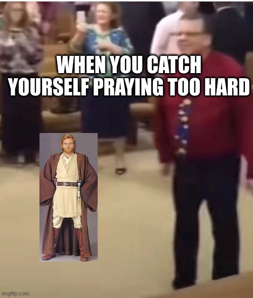testiny my spirits | WHEN YOU CATCH YOURSELF PRAYING TOO HARD | image tagged in glory | made w/ Imgflip meme maker