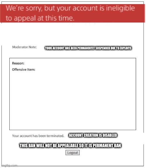 Playblox ban | YOUR ACCOUNT HAS BEEN PERMANENTLY SUSPENDED DUE TO EXPLOITS; ACCOUNT CREATION IS DISABLED; THIS BAN WILL NOT BE APPEALABLE SO IT IS PERMANENT BAN | image tagged in banned from roblox | made w/ Imgflip meme maker