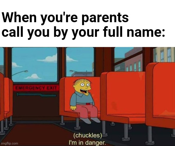 We all know that fear, y'all | When you're parents call you by your full name: | image tagged in i'm in danger blank place above,simpsons,fml,relatable,funny,cartoon | made w/ Imgflip meme maker