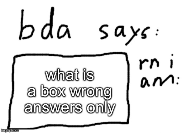 it cannot mention a box or any of its derivatives | what is a box wrong answers only | image tagged in official badlydrawnaxolotl announcement temp | made w/ Imgflip meme maker