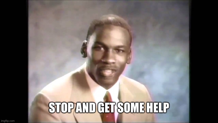 Stop it get some help | STOP AND GET SOME HELP | image tagged in stop it get some help | made w/ Imgflip meme maker
