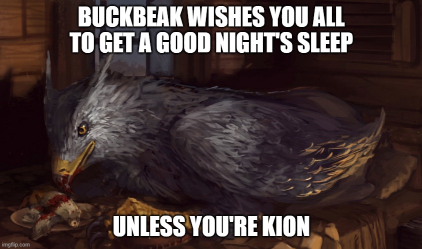 Buckbeak | BUCKBEAK WISHES YOU ALL TO GET A GOOD NIGHT'S SLEEP; UNLESS YOU'RE KION | image tagged in buckbeak | made w/ Imgflip meme maker