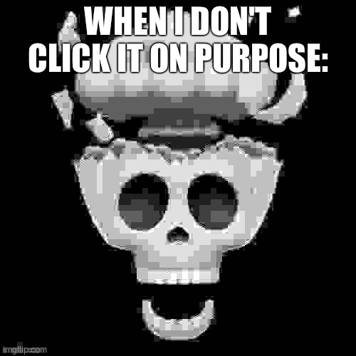 man i'm dead | WHEN I DON'T CLICK IT ON PURPOSE: | image tagged in man i'm dead | made w/ Imgflip meme maker