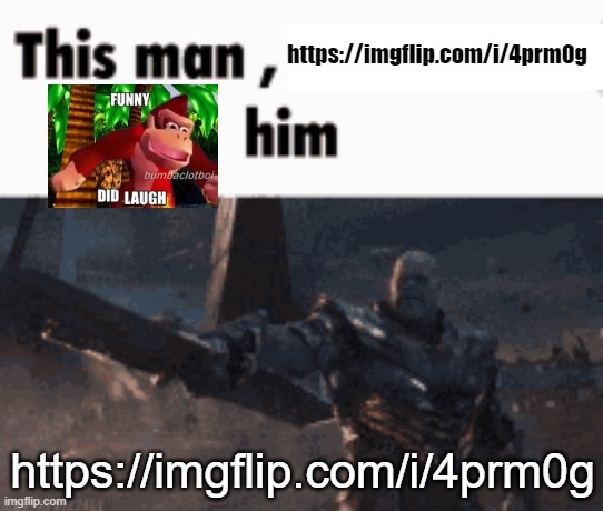 This man, _____ him | https://imgflip.com/i/4prm0g; https://imgflip.com/i/4prm0g | image tagged in this man _____ him | made w/ Imgflip meme maker