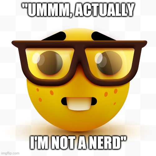 Nerd emoji | "UMMM, ACTUALLY I'M NOT A NERD" | image tagged in nerd emoji | made w/ Imgflip meme maker