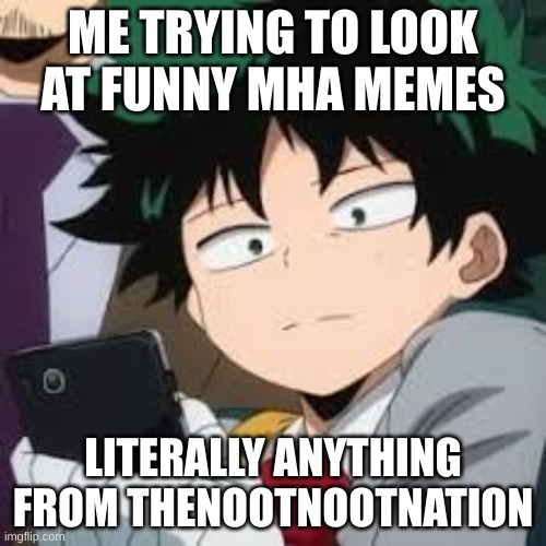 >:) | ME TRYING TO LOOK AT FUNNY MHA MEMES; LITERALLY ANYTHING FROM THENOOTNOOTNATION | image tagged in deku dissapointed | made w/ Imgflip meme maker