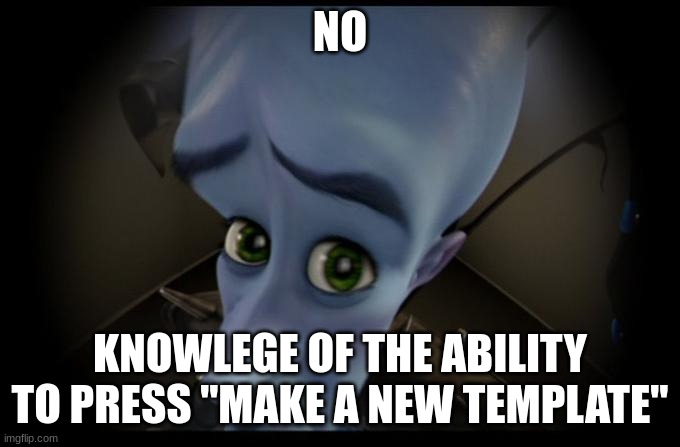 No B****es? | NO KNOWLEGE OF THE ABILITY TO PRESS "MAKE A NEW TEMPLATE" | image tagged in no b es | made w/ Imgflip meme maker