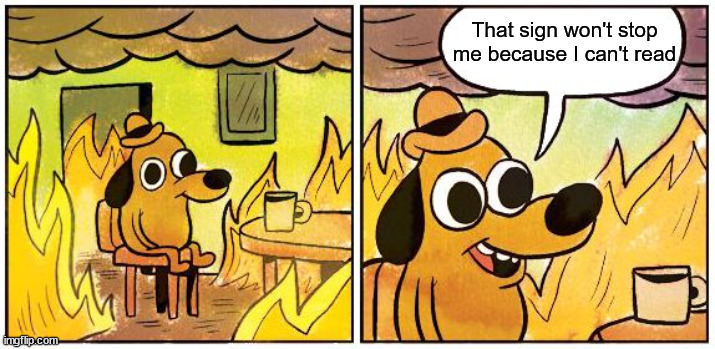 This is Fine (Blank) | That sign won't stop me because I can't read | image tagged in this is fine blank | made w/ Imgflip meme maker