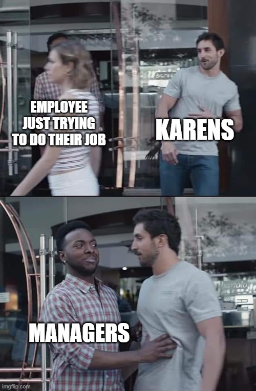I'm proud of my obligation, to help protect my pack | KARENS; EMPLOYEE JUST TRYING TO DO THEIR JOB; MANAGERS | image tagged in black guy stopping,customer service,karens,manager | made w/ Imgflip meme maker