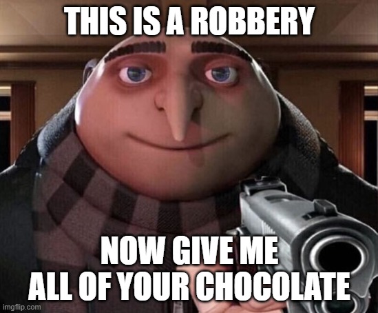 Gru Gun | THIS IS A ROBBERY NOW GIVE ME ALL OF YOUR CHOCOLATE | image tagged in gru gun | made w/ Imgflip meme maker