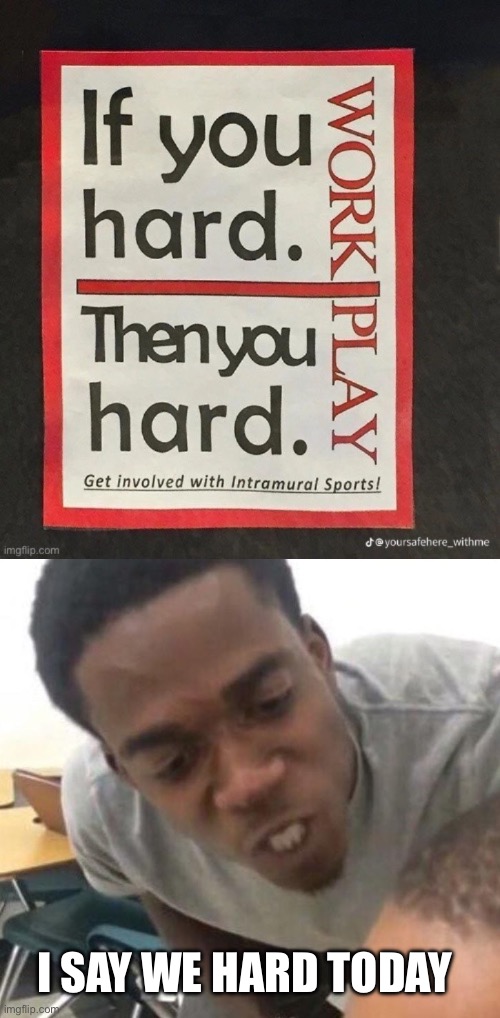 Hard | I SAY WE HARD TODAY | image tagged in i say we _____ today,hard | made w/ Imgflip meme maker