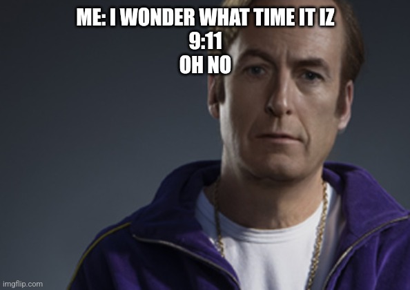 muzlimz suc ass lmao | ME: I WONDER WHAT TIME IT IZ
9:11
OH NO | image tagged in kid named saul | made w/ Imgflip meme maker