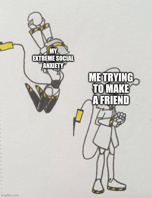 V dunks on N | MY EXTREME SOCIAL ANXIETY; ME TRYING TO MAKE A FRIEND | image tagged in v dunks on n | made w/ Imgflip meme maker