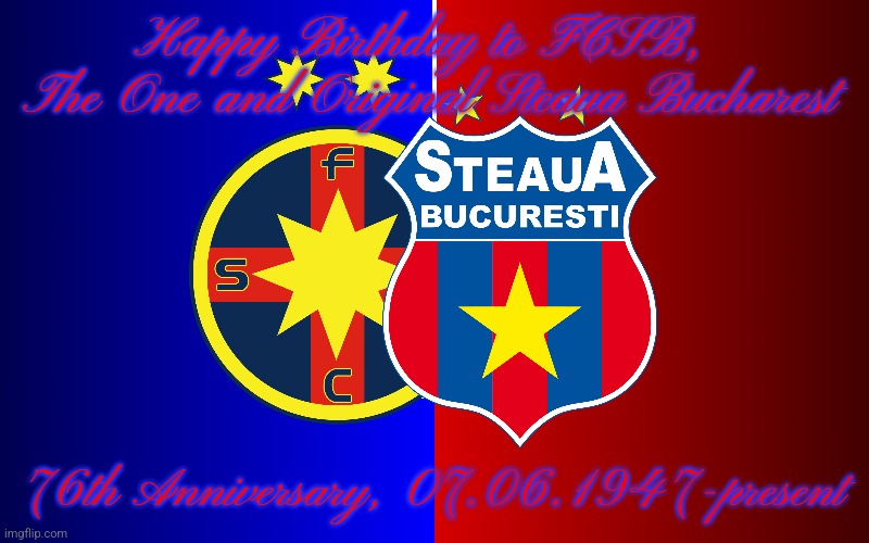 Forza Steaua Hey Hey | Happy Birthday to FCSB, 
The One and Original Steaua Bucharest; 76th Anniversary, 07.06.1947-present | image tagged in steaua,fcsb,romania,futbol,happy birthday | made w/ Imgflip meme maker