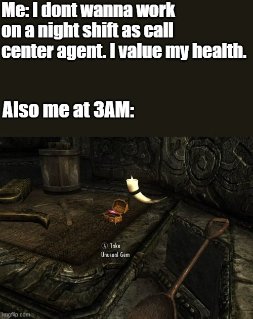 Gotta find them all gems | Me: I dont wanna work on a night shift as call center agent. I value my health. Also me at 3AM: | image tagged in skyrim,elder scroll v,gaming | made w/ Imgflip meme maker