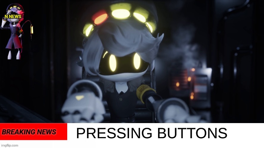 N's news | PRESSING BUTTONS | image tagged in n's news | made w/ Imgflip meme maker