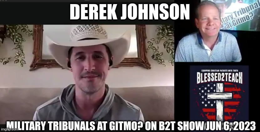 Derek Johnson: Military Tribunals at GITMO? On B2T Show Jun 6, 2023  (Video) 