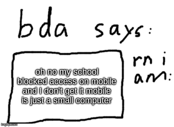 there must be a reason for this | my school blocked access on mobile and I don't get it mobile is just a small computer | image tagged in official badlydrawnaxolotl announcement temp | made w/ Imgflip meme maker
