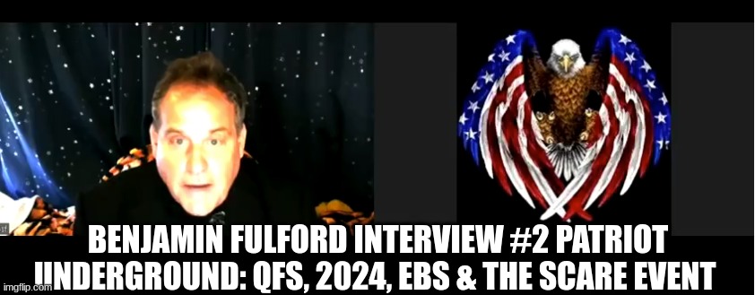 Benjamin Fulford Interview 2 w/Patriot Underground: QFS, 2024, EBS & the Scare Event (Video) 