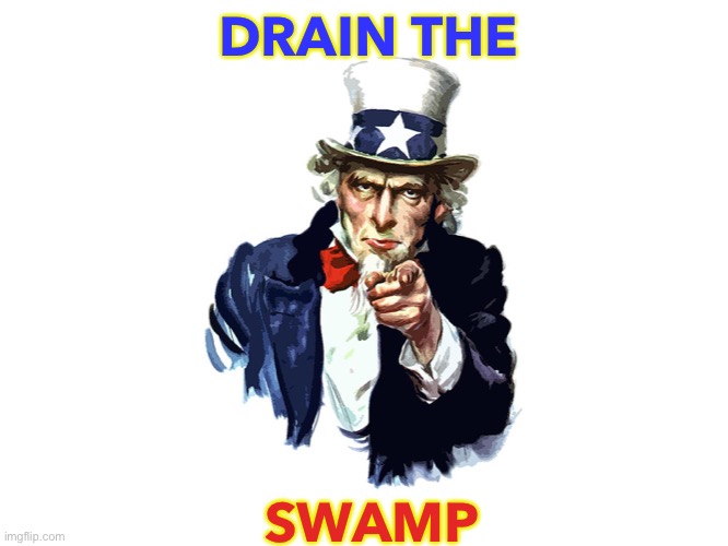 Drain the Swamp | DRAIN THE; SWAMP | image tagged in uncle sam | made w/ Imgflip meme maker