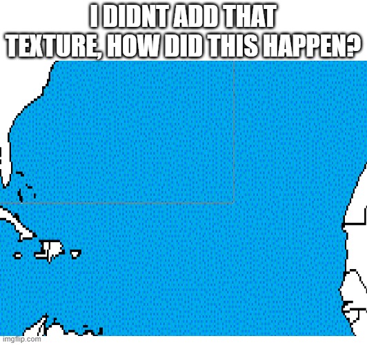 I DIDNT ADD THAT TEXTURE, HOW DID THIS HAPPEN? | image tagged in question | made w/ Imgflip meme maker