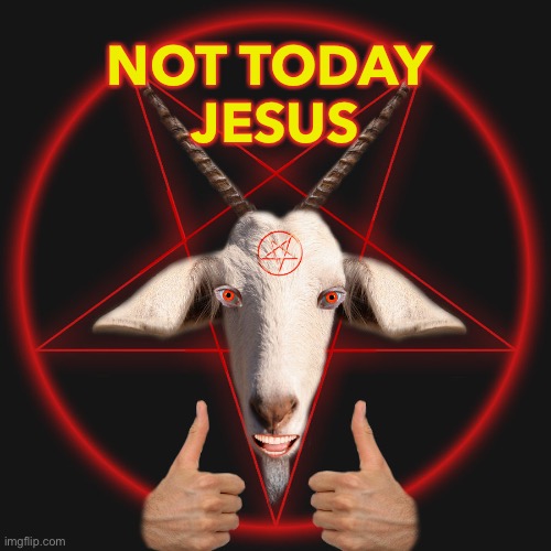 Not Today Jesus | NOT TODAY 
JESUS | image tagged in baphomet | made w/ Imgflip meme maker