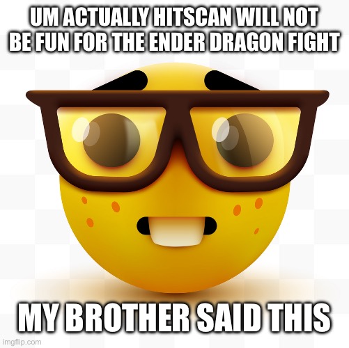 Nerd emoji | UM ACTUALLY HITSCAN WILL NOT BE FUN FOR THE ENDER DRAGON FIGHT MY BROTHER SAID THIS | image tagged in nerd emoji | made w/ Imgflip meme maker