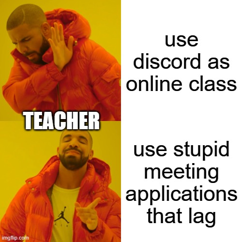 really bad meeting applications | use discord as online class; TEACHER; use stupid meeting applications that lag | image tagged in drake hotline bling,online school,school,meme | made w/ Imgflip meme maker