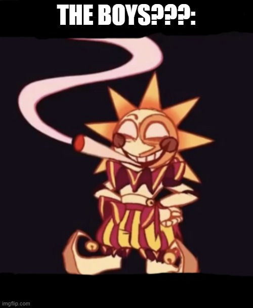 Sun smoking a fat blunt | THE BOYS???: | image tagged in sun smoking a fat blunt | made w/ Imgflip meme maker