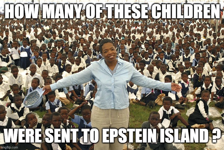 Oprah Connect | HOW MANY OF THESE CHILDREN; WERE SENT TO EPSTEIN ISLAND ? | image tagged in jeffrey epstein,epstein,children,child abuse,oprah,oprah winfrey | made w/ Imgflip meme maker