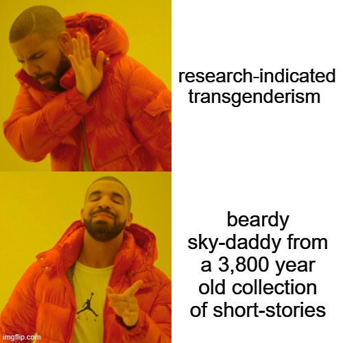 Cognitive dissonance be like | research-indicated transgenderism; beardy sky-daddy from a 3,800 year old collection of short-stories | image tagged in memes,drake hotline bling,cognitive dissonance,hypocrisy | made w/ Imgflip meme maker