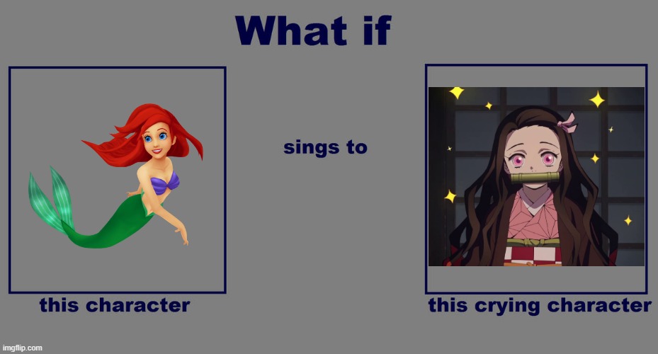 what if ariel sings to nezuko | image tagged in what if character sings to crying character,nezuko,ariel,demon slayer | made w/ Imgflip meme maker