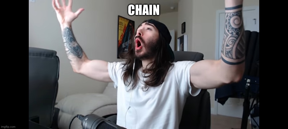 Moist critikal screaming | CHAIN | image tagged in moist critikal screaming | made w/ Imgflip meme maker