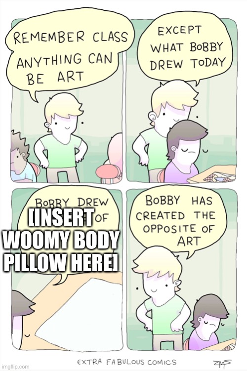 I’m not gonna  search that up | [INSERT WOOMY BODY PILLOW HERE] | image tagged in bobby has created the opposite of art | made w/ Imgflip meme maker