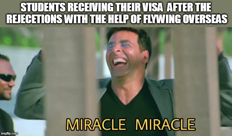 Miracle miracle | STUDENTS RECEIVING THEIR VISA  AFTER THE
 REJECETIONS WITH THE HELP OF FLYWING OVERSEAS | image tagged in miracle miracle | made w/ Imgflip meme maker