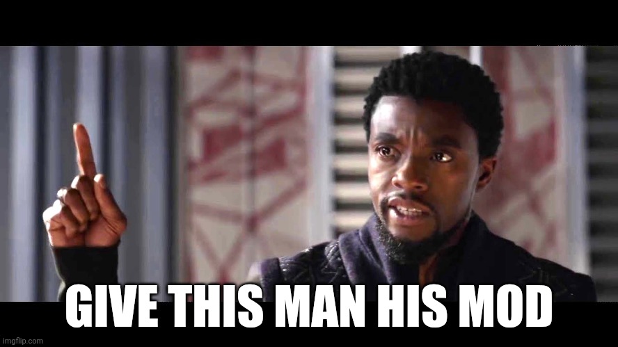give this man a shield | GIVE THIS MAN HIS MOD | image tagged in give this man a shield | made w/ Imgflip meme maker