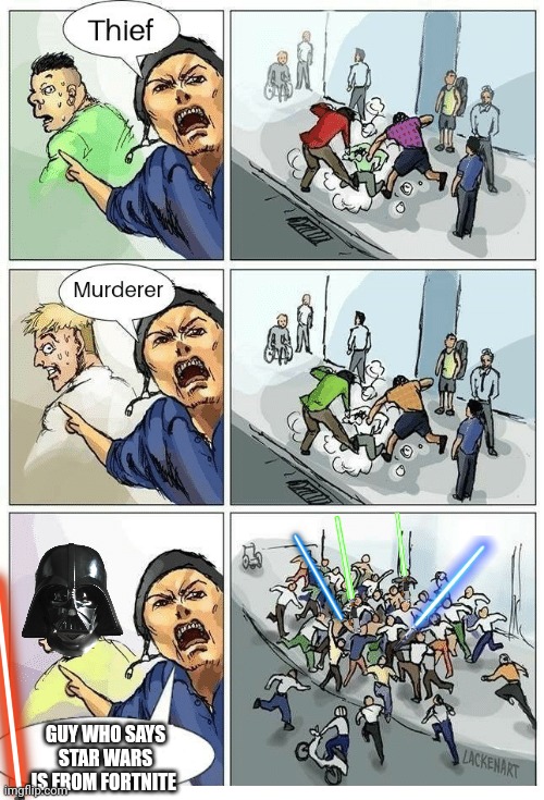 Theif! Murderer! | GUY WHO SAYS STAR WARS IS FROM FORTNITE | image tagged in theif murderer | made w/ Imgflip meme maker