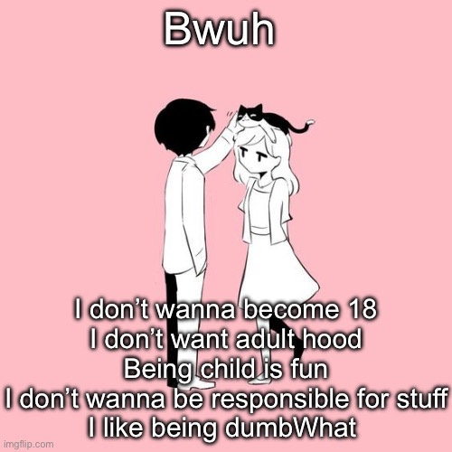 avogado6 | Bwuh; I don’t wanna become 18
I don’t want adult hood
Being child is fun
I don’t wanna be responsible for stuff
I like being dumbWhat | image tagged in avogado6 | made w/ Imgflip meme maker