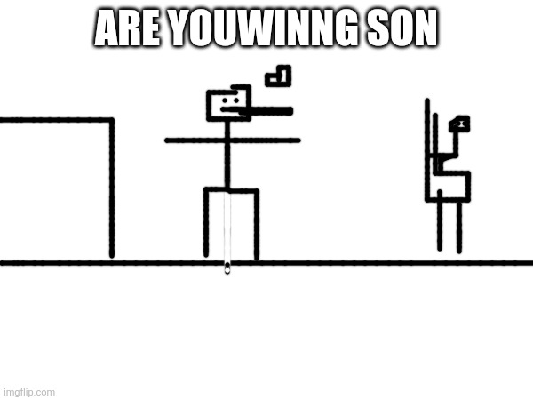 cursed  are you winning son | ARE YOUWINNG SON | image tagged in meme,unfunny | made w/ Imgflip meme maker