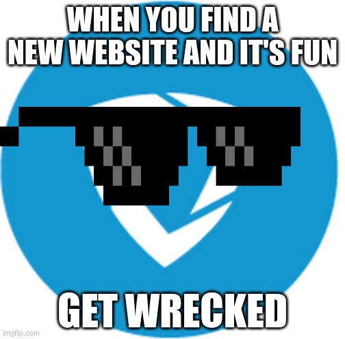 srew goguardian | WHEN YOU FIND A NEW WEBSITE AND IT'S FUN; GET WRECKED | image tagged in goguardian,funny | made w/ Imgflip meme maker