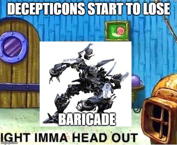 every time | DECEPTICONS START TO LOSE; BARICADE | image tagged in funny memes | made w/ Imgflip meme maker