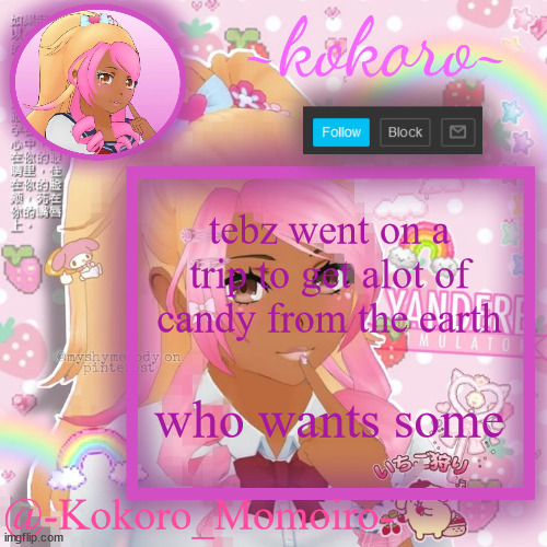 Kokoro Momoiro announcement | tebz went on a trip to get alot of candy from the earth; who wants some | image tagged in kokoro momoiro announcement | made w/ Imgflip meme maker