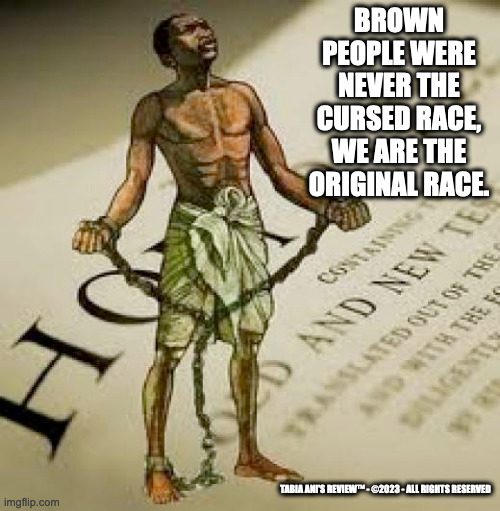 Brown | BROWN PEOPLE WERE NEVER THE CURSED RACE, WE ARE THE ORIGINAL RACE. TABIA ANI'S REVIEW™ - ©2023 - ALL RIGHTS RESERVED | image tagged in original | made w/ Imgflip meme maker